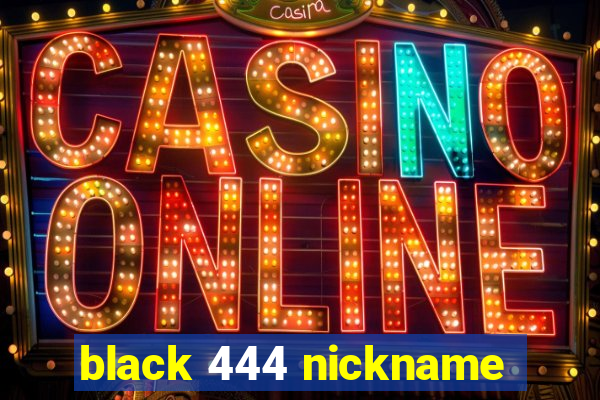 black 444 nickname